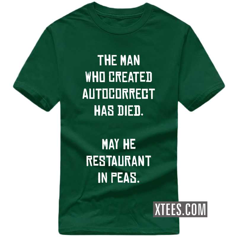 The Man Who Created Autocorrect Has Died. May He Resaturant In Peas. Funny T-shirt India