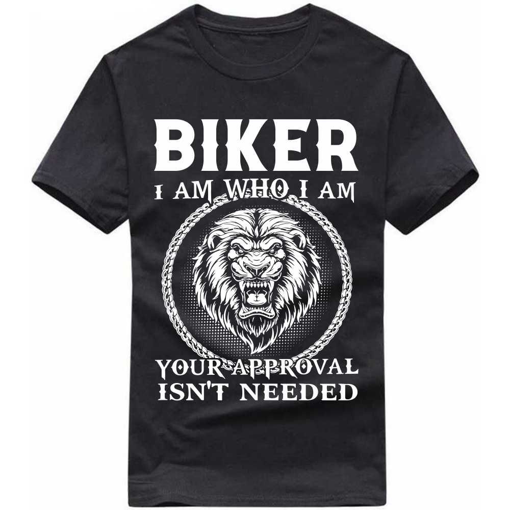 biker i am who i am your approval isn't needed t-shirt biker i am who i am your approval isn't needed t-shirt