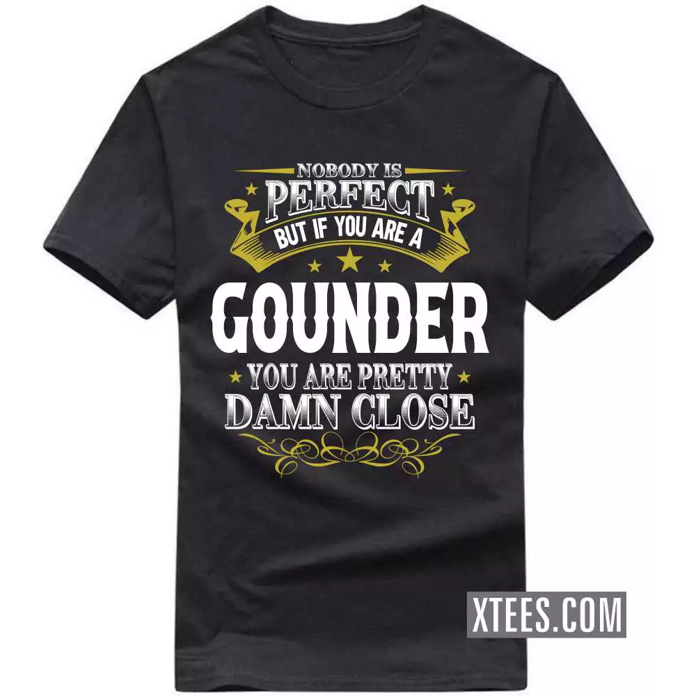 Nobody Is Perfect But If You Are A Gounder You Are Pretty Damn Close Caste Name T-shirt