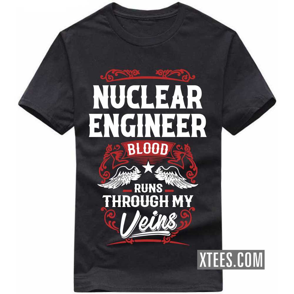 NUCLEAR ENGINEER Blood Runs Through My Veins Profession T-shirt NUCLEAR ENGINEER Blood Runs Through My Veins Profession T-shirt