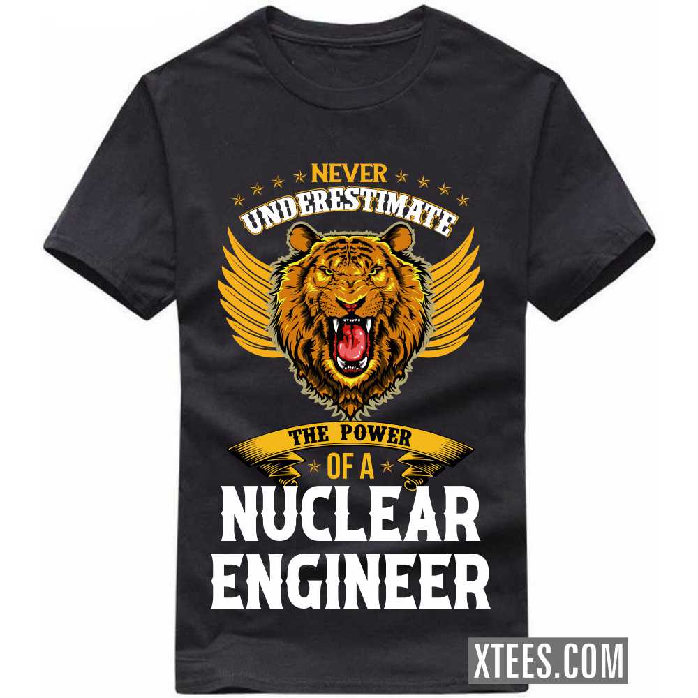 Never Underestimate The Power Of A NUCLEAR ENGINEER Profession T-shirt Never Underestimate The Power Of A NUCLEAR ENGINEER Profession T-shirt