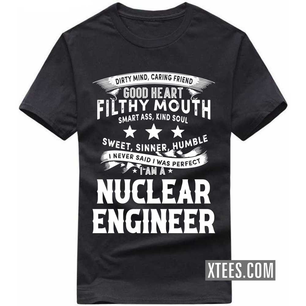 I Never Said I Was Perfect I Am A NUCLEAR ENGINEER Profession T-shirt I Never Said I Was Perfect I Am A NUCLEAR ENGINEER Profession T-shirt
