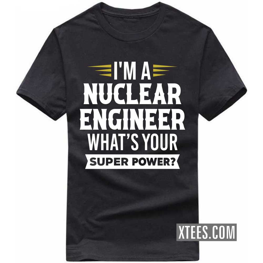 I'm A NUCLEAR ENGINEER What's Your Superpower Profession T-shirt I'm A NUCLEAR ENGINEER What's Your Superpower Profession T-shirt