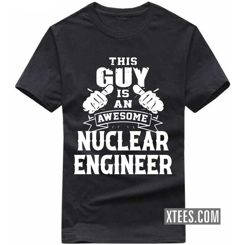 This Guy Is An Awesome NUCLEAR ENGINEER Profession T-shirt This Guy Is An Awesome NUCLEAR ENGINEER Profession T-shirt