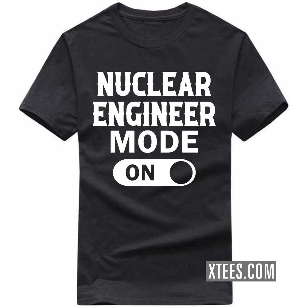 NUCLEAR ENGINEER Mode On Profession T-shirt NUCLEAR ENGINEER Mode On Profession T-shirt