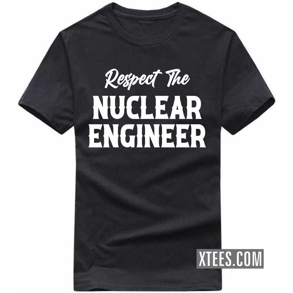 Respect The NUCLEAR ENGINEER Profession T-shirt Respect The NUCLEAR ENGINEER Profession T-shirt