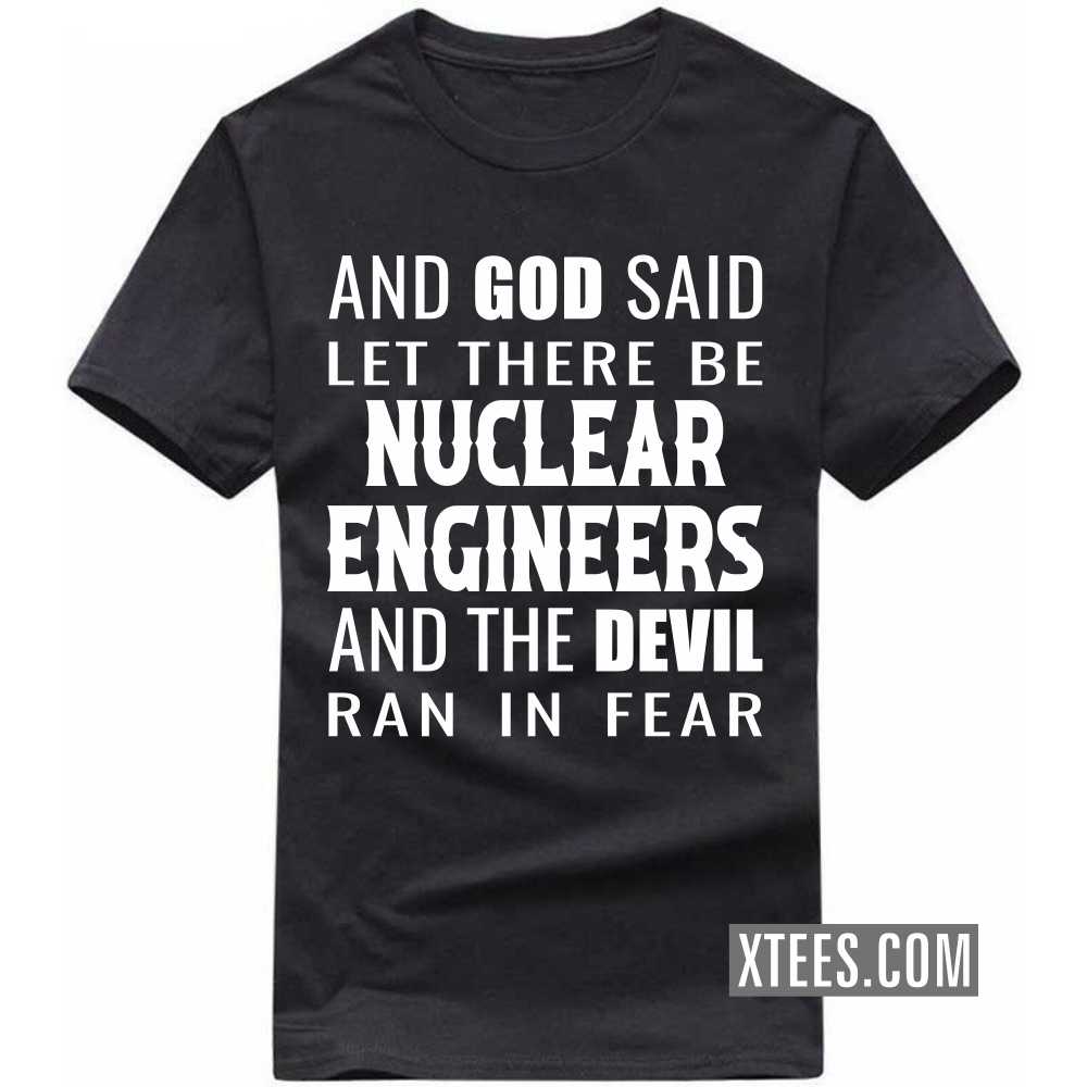And God Said Let There Be NUCLEAR ENGINEERs And The Devil Ran In Fear Profession T-shirt And God Said Let There Be NUCLEAR ENGINEERs And The Devil Ran In Fear Profession T-shirt