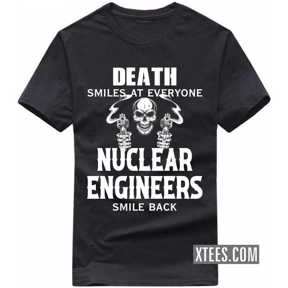 Death Smiles At Everyone NUCLEAR ENGINEERs Smile Back Profession T-shirt Death Smiles At Everyone NUCLEAR ENGINEERs Smile Back Profession T-shirt