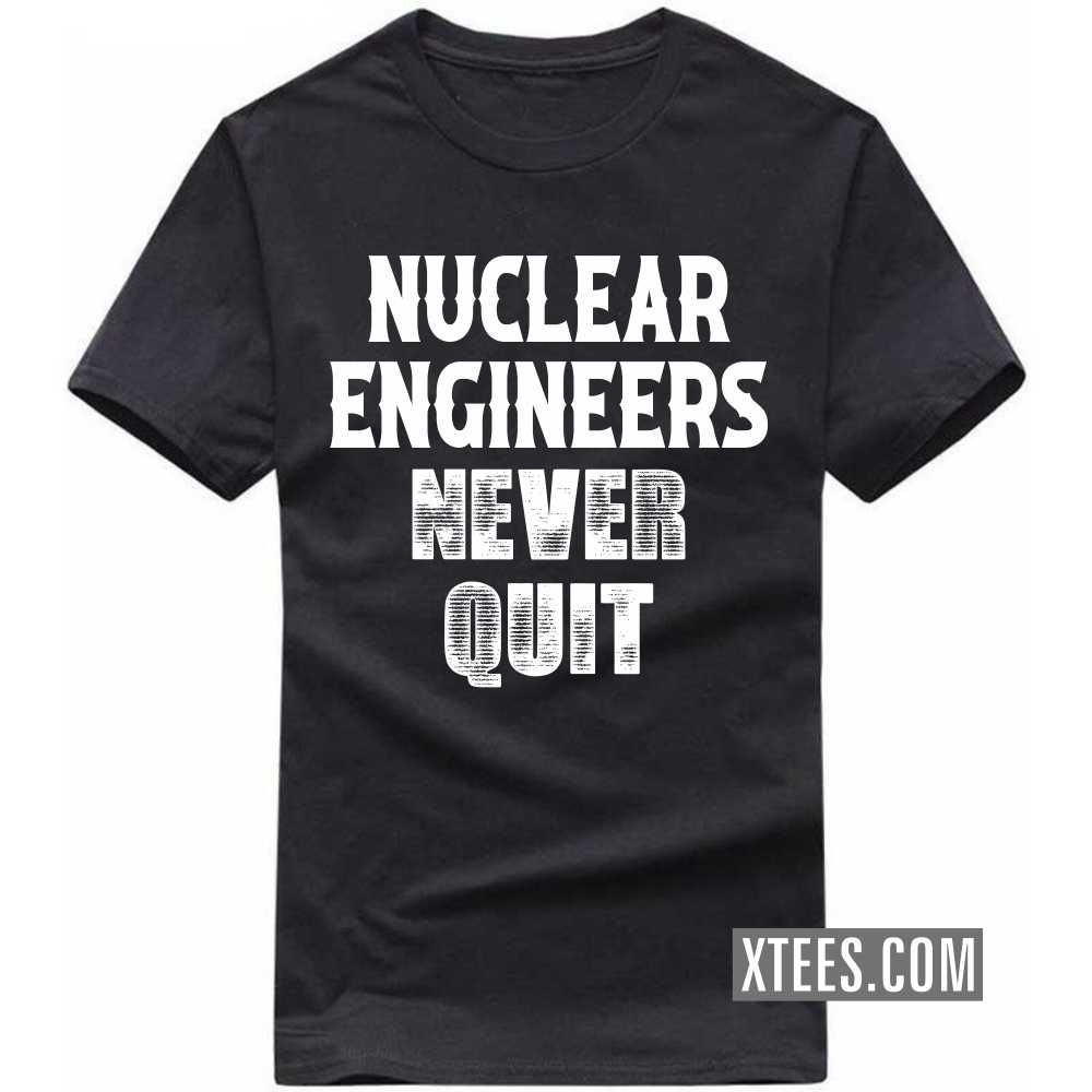 NUCLEAR ENGINEERs Never Quit Profession T-shirt NUCLEAR ENGINEERs Never Quit Profession T-shirt