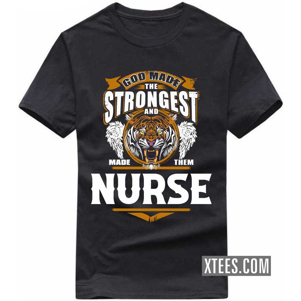 God Made The Strongest And Named Them NURSE Profession T-shirt God Made The Strongest And Named Them NURSE Profession T-shirt