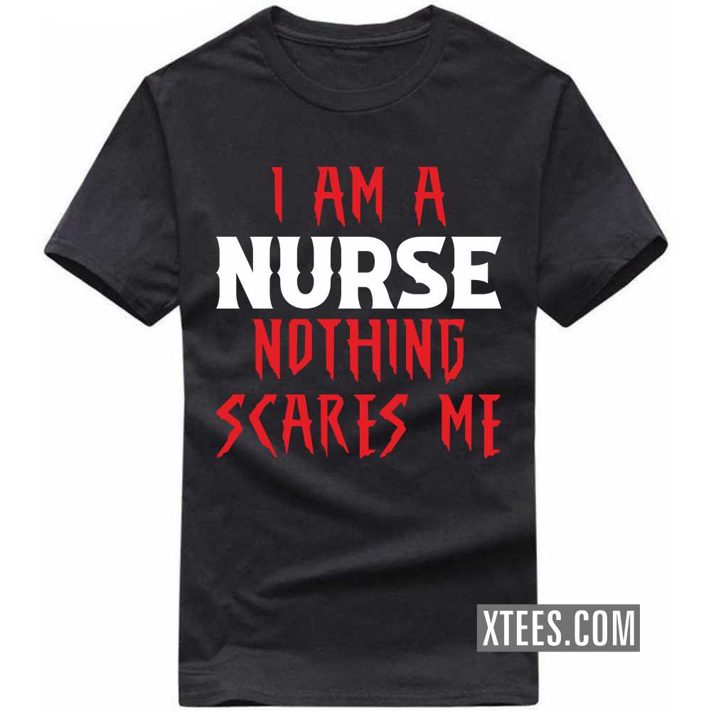 I Am A NURSE Nothing Scares Me Profession T-shirt I Am A NURSE Nothing Scares Me Profession T-shirt