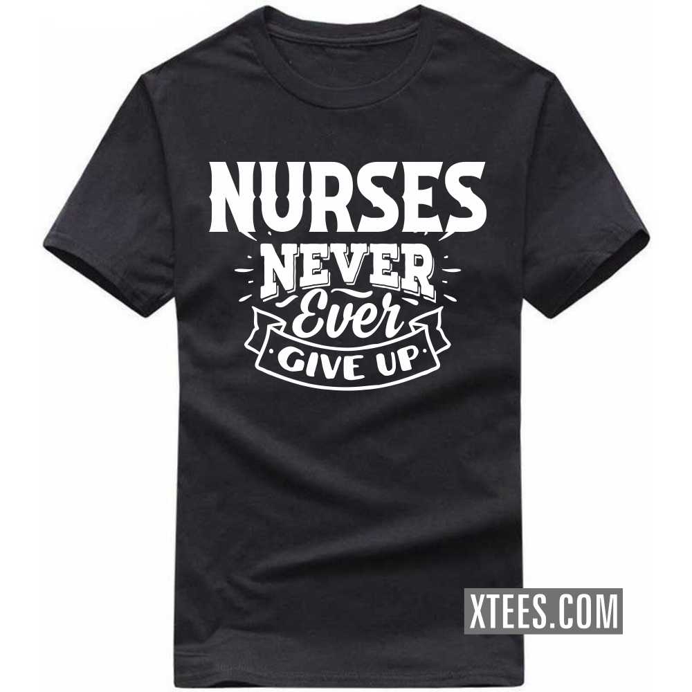 NURSEs Never Ever Give Up Profession T-shirt NURSEs Never Ever Give Up Profession T-shirt