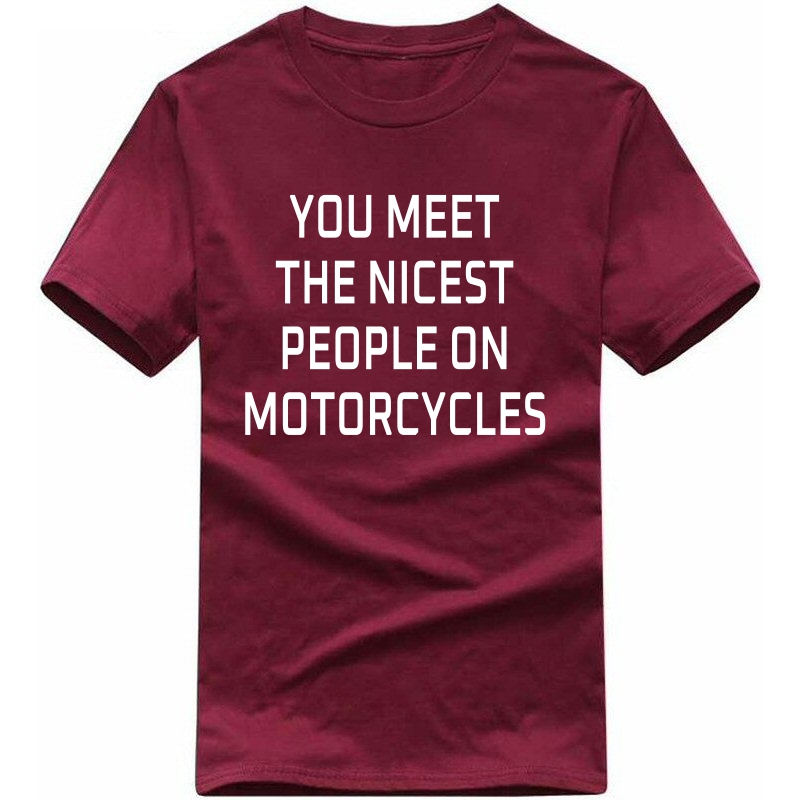 You Meet The Nicest People On Motorcycles Biker T-shirt India You Meet The Nicest People On Motorcycles Biker T-shirt India
