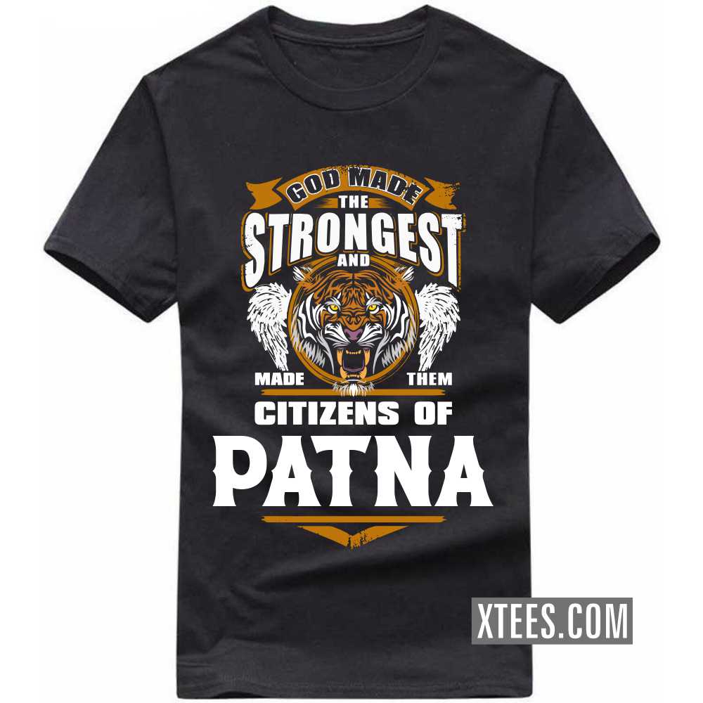 God Made The Strongest And Made Them Citizens Of PATNA India City T-shirt