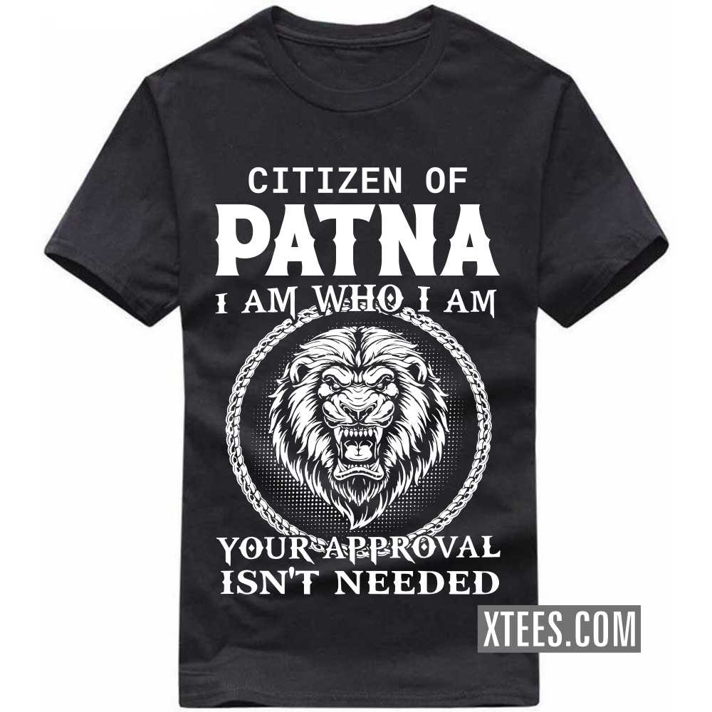 Citizen Of PATNA I Am Who I Am Your Approval Isn't Needed India City T-shirt