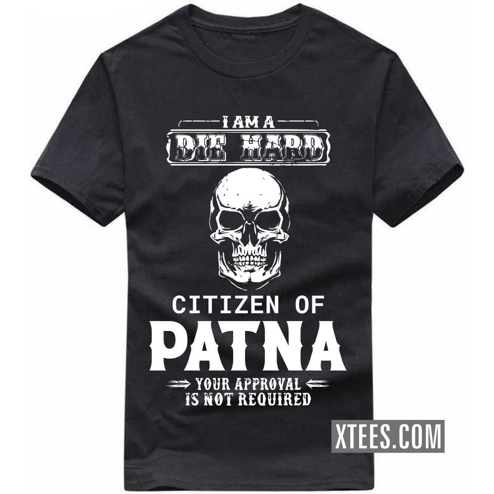 I Am A Die Hard Citizen Of PATNA Your Approval Is Not Required India City T-shirt