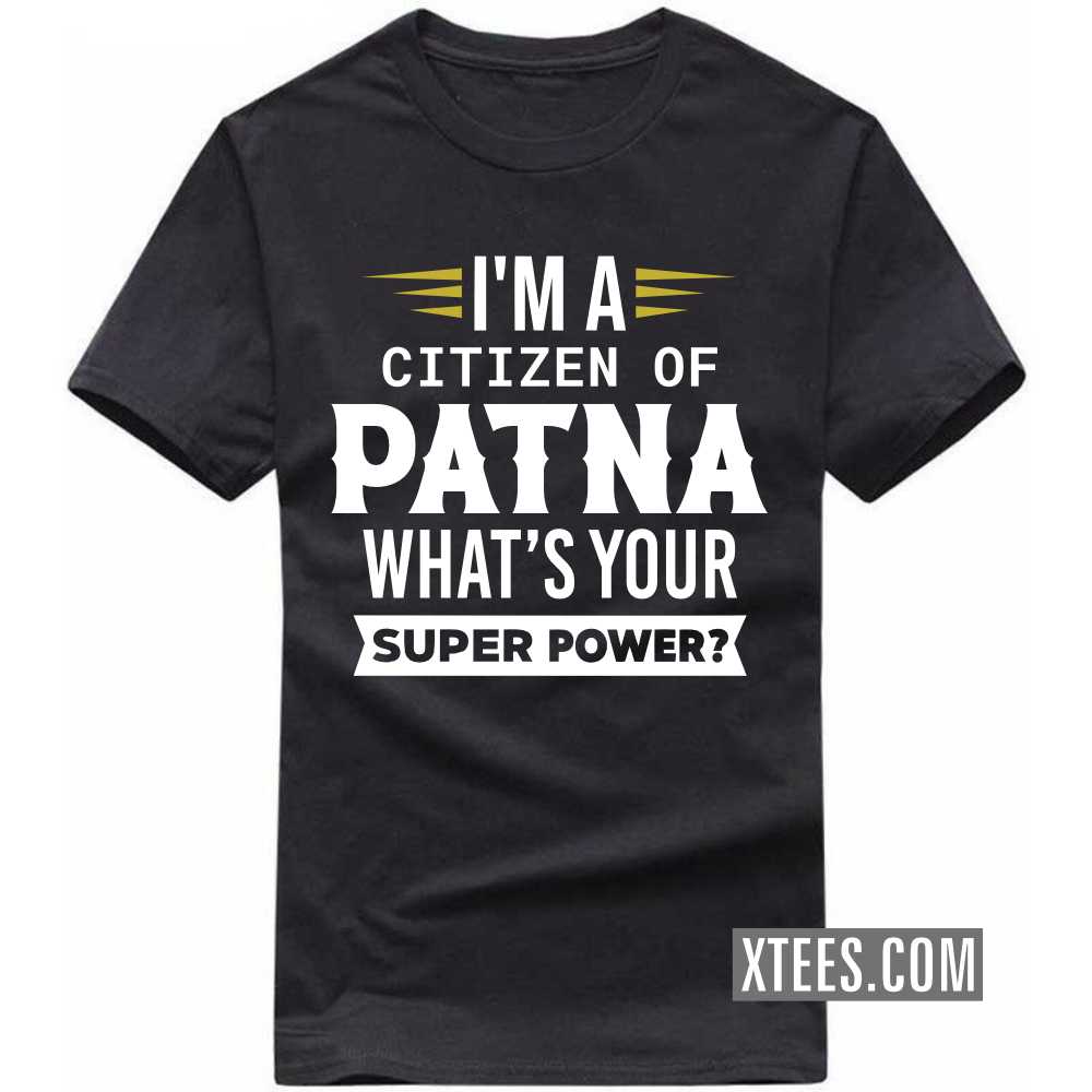 I'm A Citizen Of PATNA What's Your Super Power? India City T-shirt