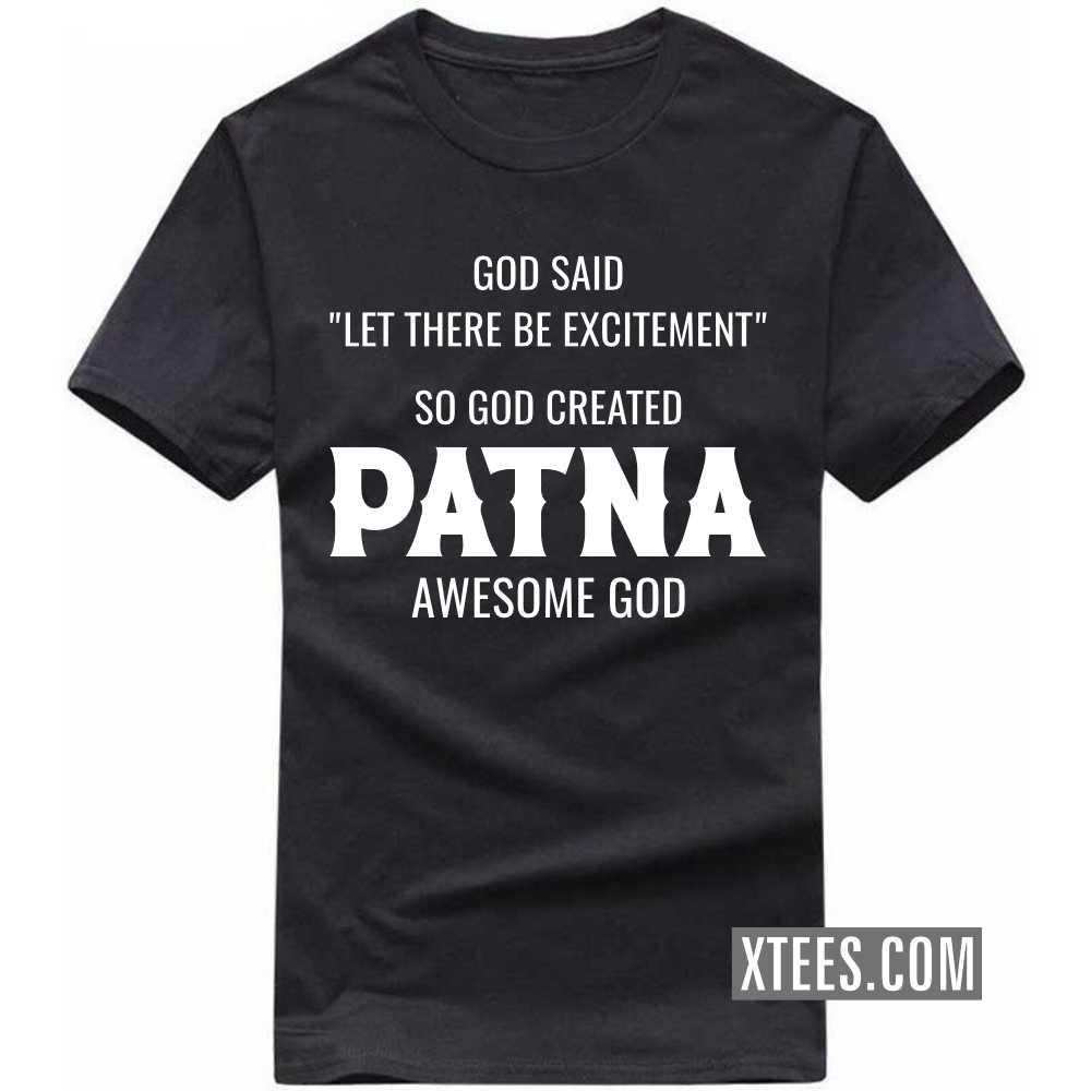 God Said Let There Be Excitement So God Created PATNA Awesome God India City T-shirt