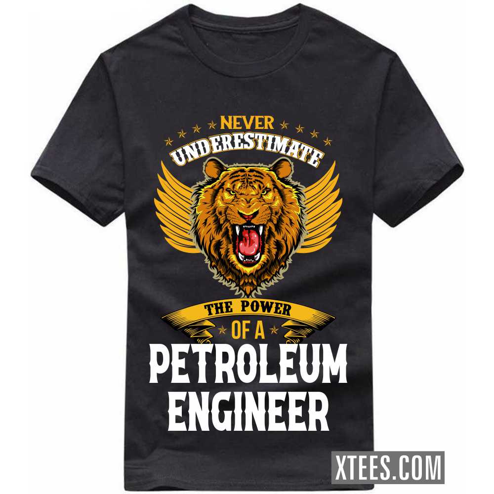 Never Underestimate The Power Of A PETROLEUM ENGINEER Profession T-shirt