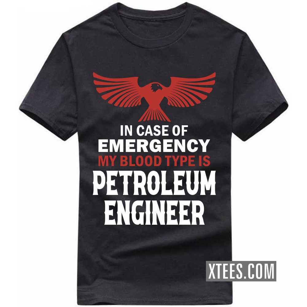 In Case Of Emergency My Blood Type Is PETROLEUM ENGINEER Profession T-shirt