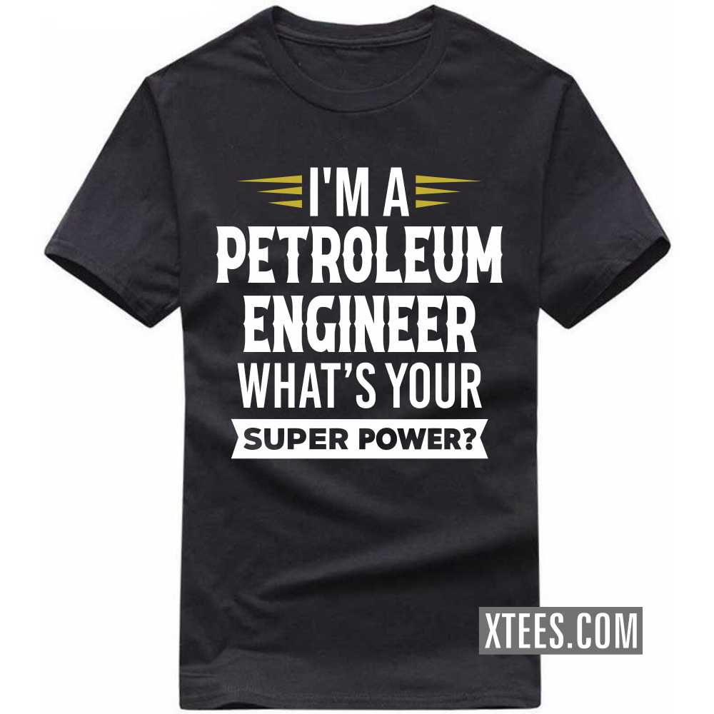 I'm A PETROLEUM ENGINEER What's Your Superpower Profession T-shirt