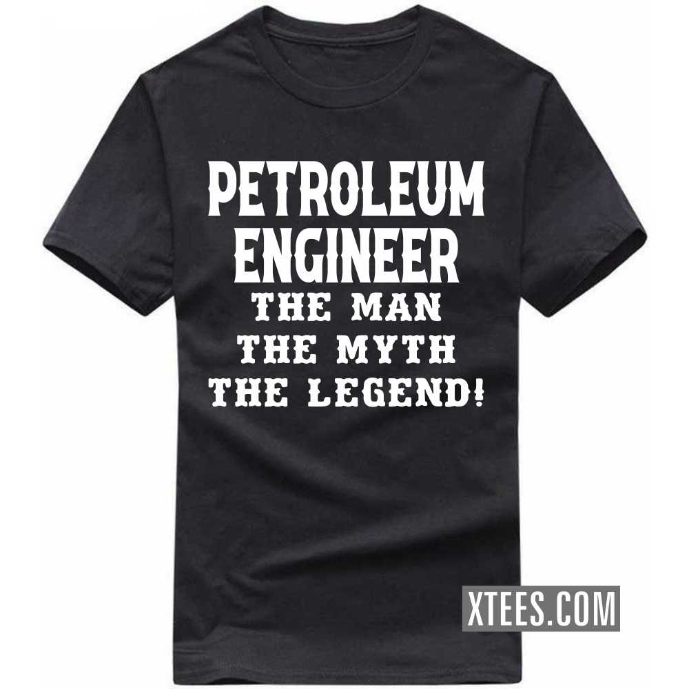 PETROLEUM ENGINEER The Man The Myth The Legend Profession T-shirt