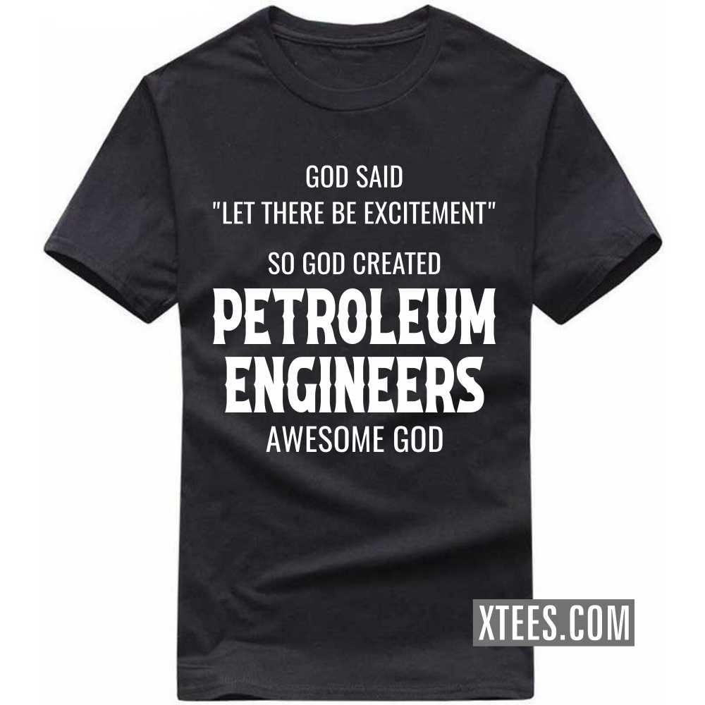 God Said Let There Be Excitement So God Created PETROLEUM ENGINEERs Awesome God Profession T-shirt