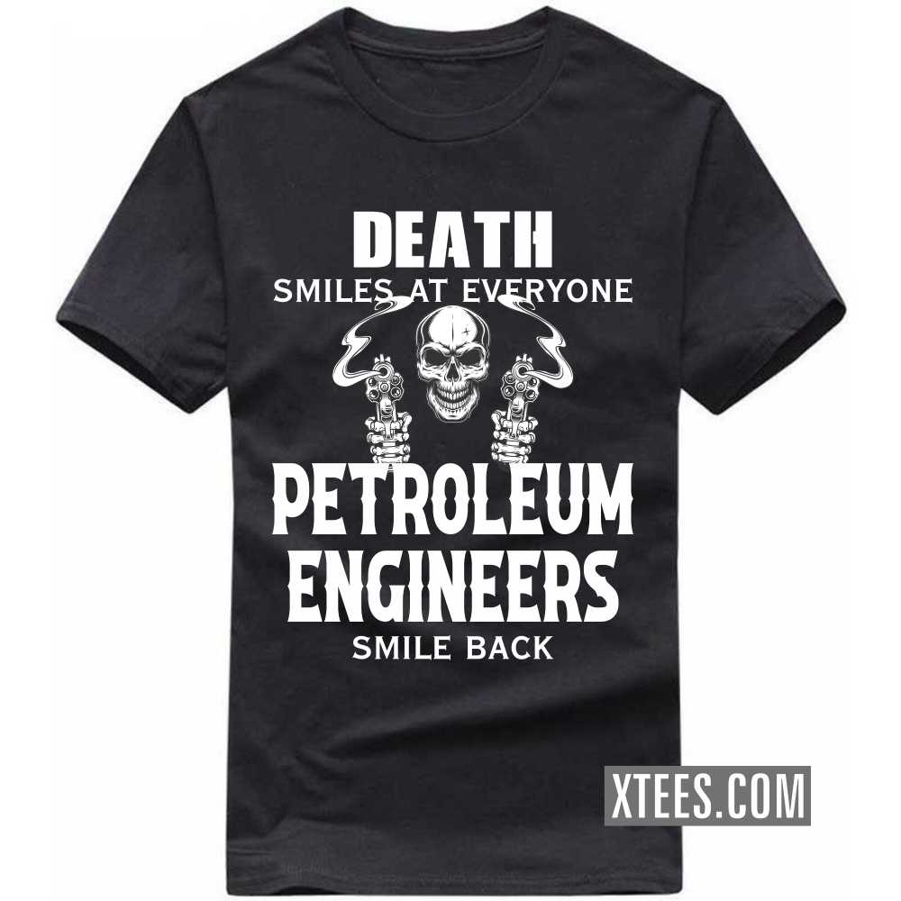 Death Smiles At Everyone PETROLEUM ENGINEERs Smile Back Profession T-shirt
