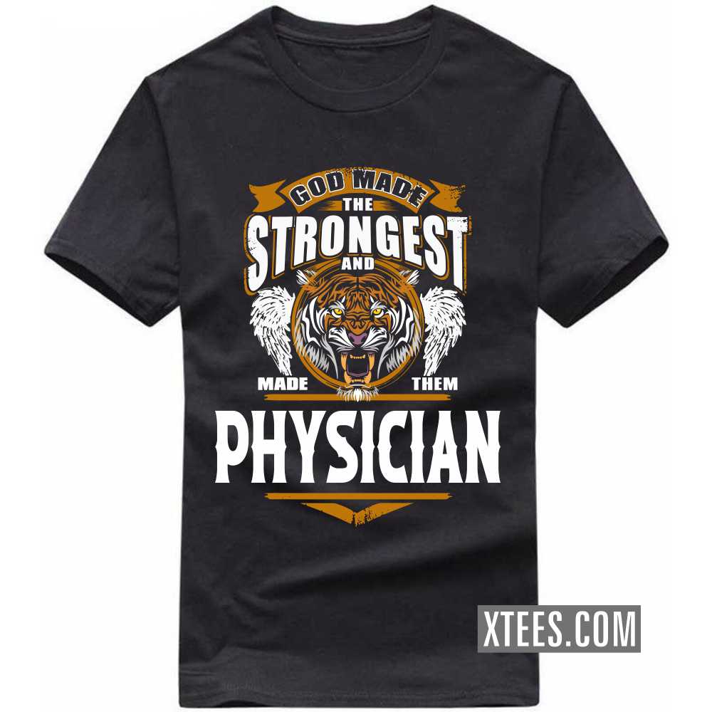 God Made The Strongest And Named Them PHYSICIAN Profession T-shirt