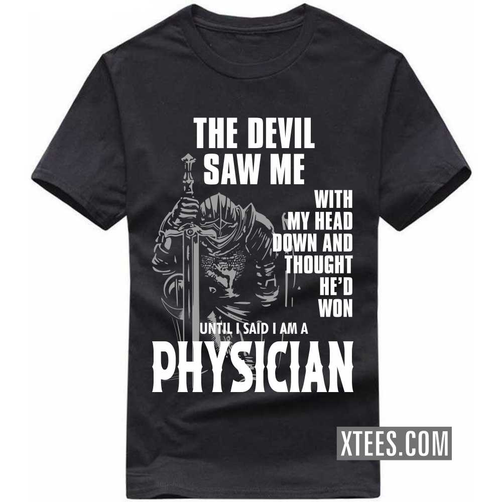 The Devil Saw Me My Head Down Thought He'd Won I Said I Am A PHYSICIAN Profession T-shirt