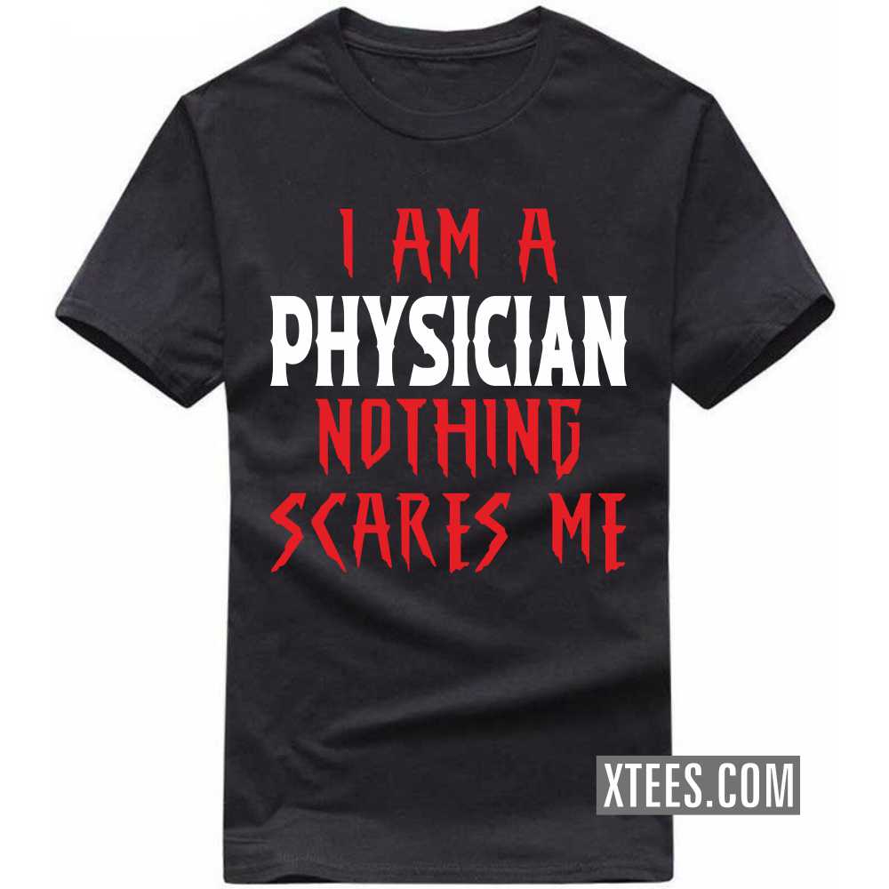 I Am A PHYSICIAN Nothing Scares Me Profession T-shirt