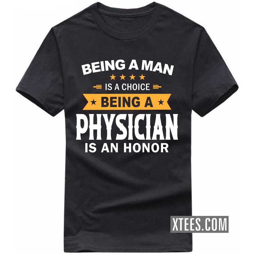 Being A Man Is A Choice Being A PHYSICIAN Is An Honor Profession T-shirt