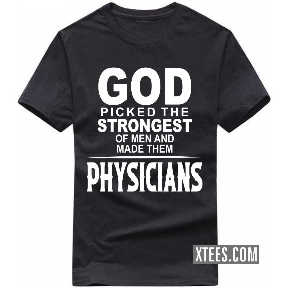 God Picked The Strongest Of Men And Made Them PHYSICIANs Profession T-shirt