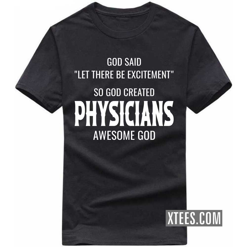 God Said Let There Be Excitement So God Created PHYSICIANs Awesome God Profession T-shirt
