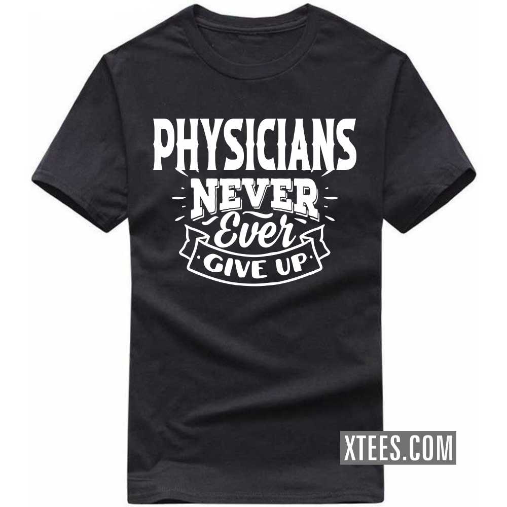 PHYSICIANs Never Ever Give Up Profession T-shirt