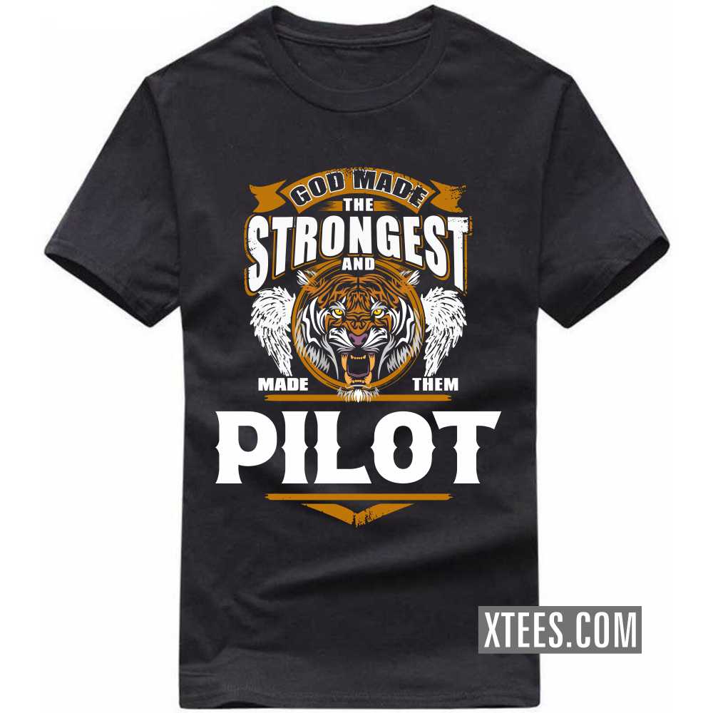 God Made The Strongest And Named Them PILOT Profession T-shirt God Made The Strongest And Named Them PILOT Profession T-shirt