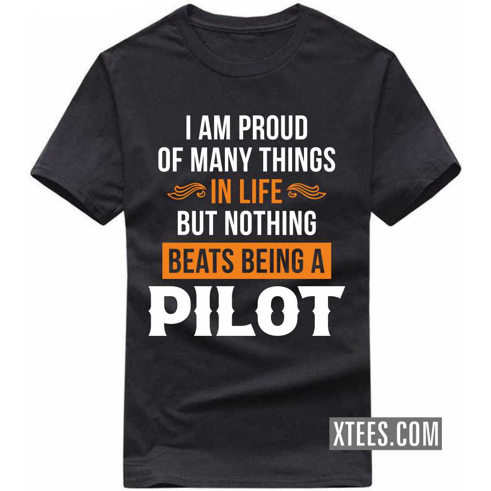 I Am Proud Of Many Things In Life But Nothing Beats Being A PILOT Profession T-shirt I Am Proud Of Many Things In Life But Nothing Beats Being A PILOT Profession T-shirt