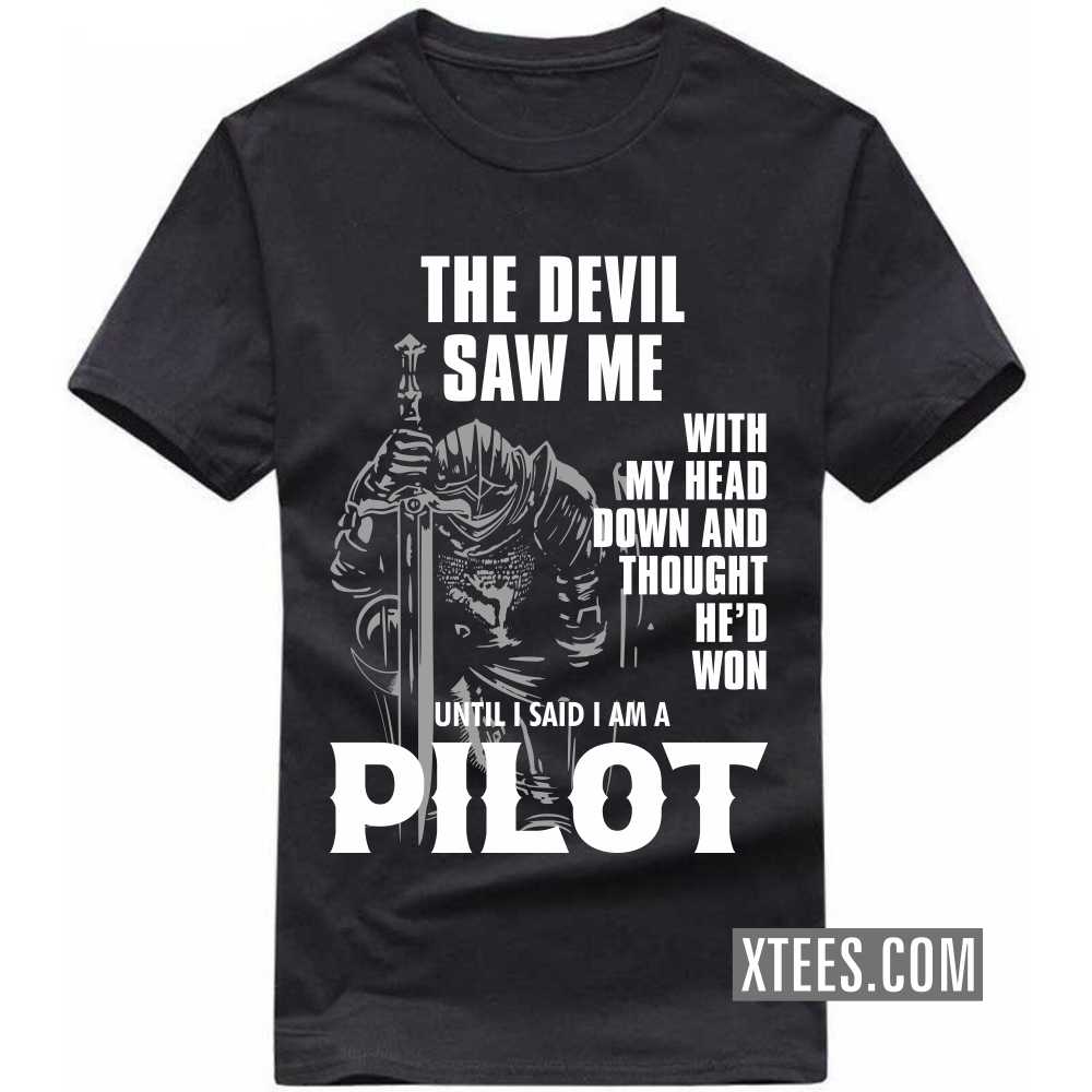 The Devil Saw Me With My Head Down And Thought He'd Won Until I Said I Am A PILOT Profession T-shirt The Devil Saw Me With My Head Down And Thought He'd Won Until I Said I Am A PILOT Profession T-shirt