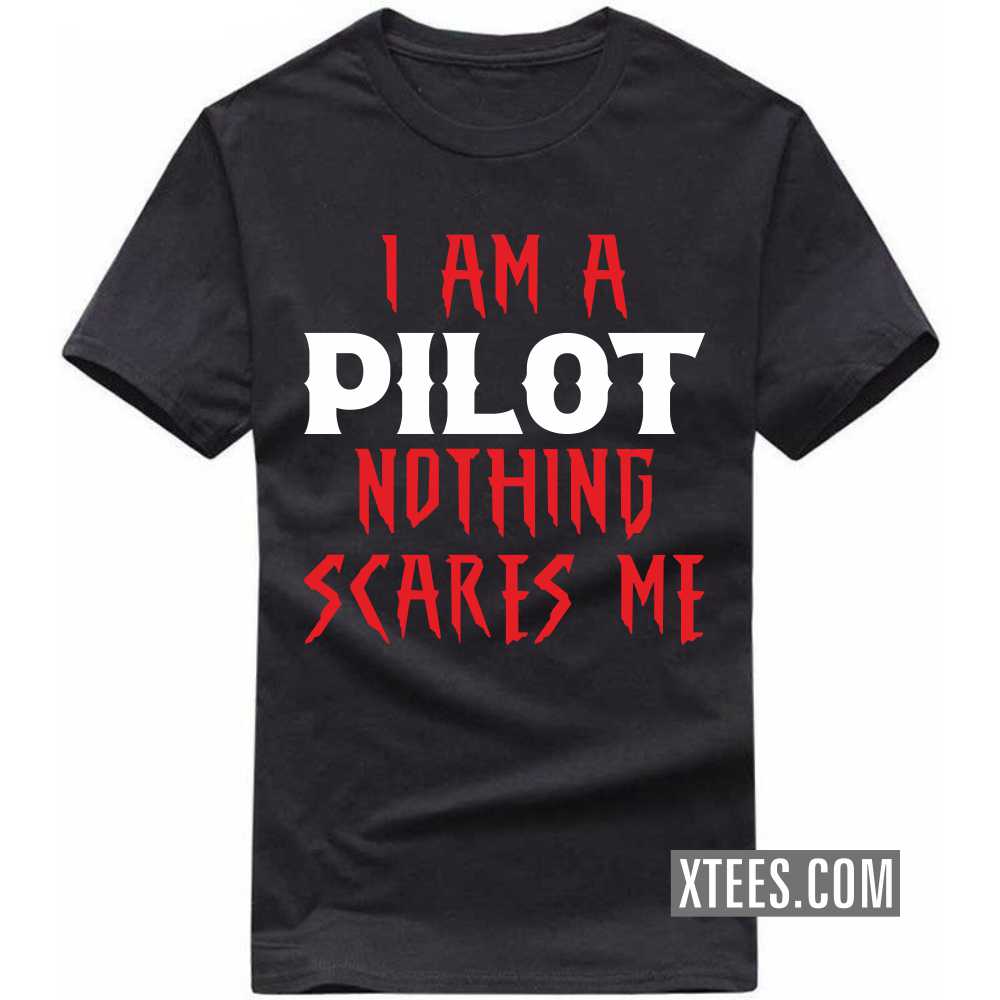 I Am A PILOT Nothing Scares Me Profession T-shirt I Am A PILOT Nothing Scares Me Profession T-shirt