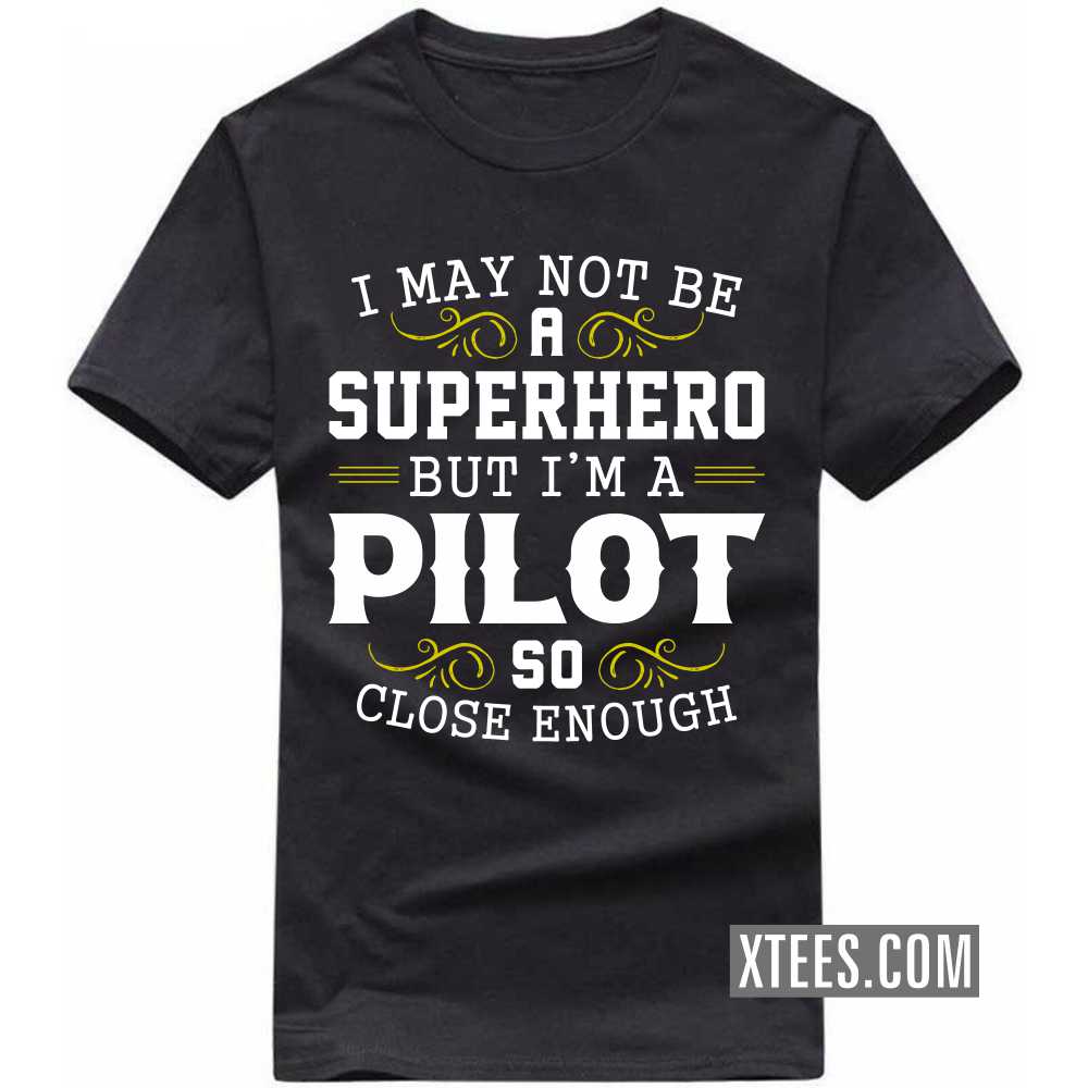 I May Not Be A Superhero But I'm A PILOT So Close Enough Profession T-shirt I May Not Be A Superhero But I'm A PILOT So Close Enough Profession T-shirt