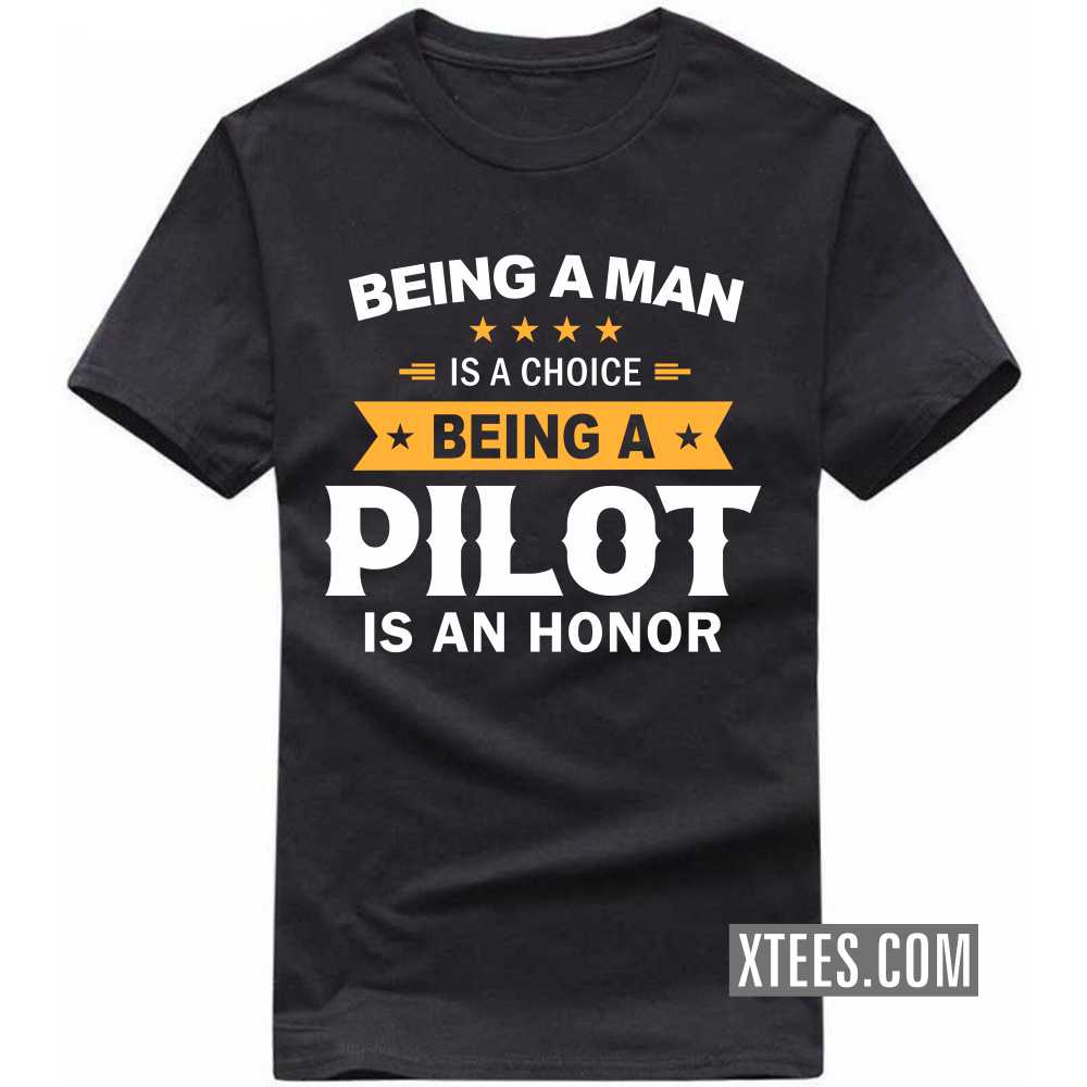 Being A Man Is A Choice Being A PILOT Is An Honor Profession T-shirt Being A Man Is A Choice Being A PILOT Is An Honor Profession T-shirt