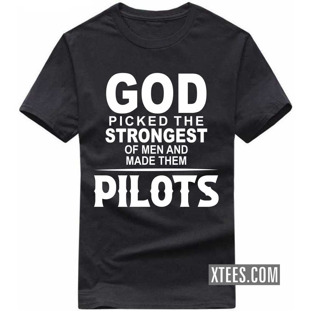 God Picked The Strongest Of Men And Made Them PILOTs Profession T-shirt God Picked The Strongest Of Men And Made Them PILOTs Profession T-shirt