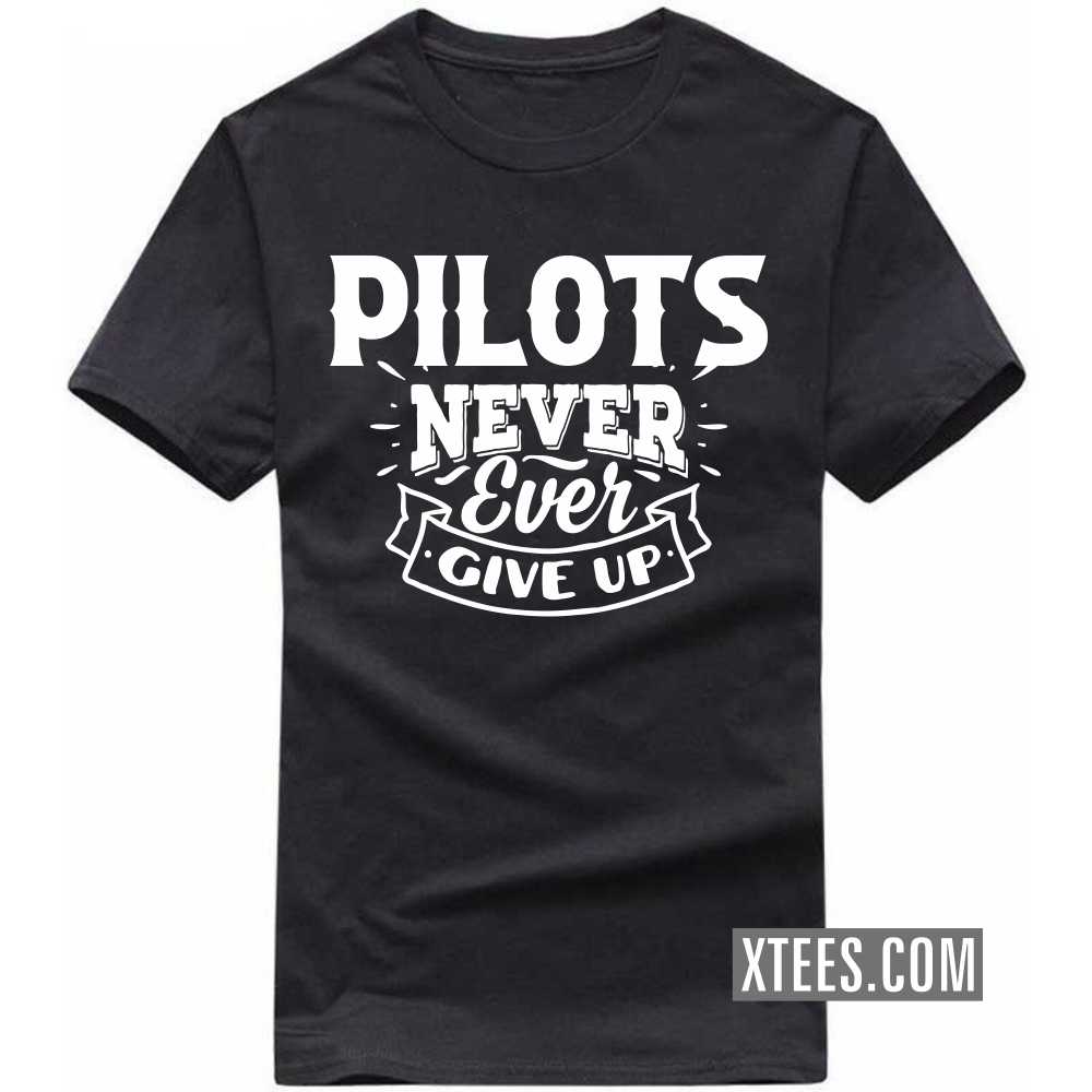 PILOTs Never Ever Give Up Profession T-shirt PILOTs Never Ever Give Up Profession T-shirt
