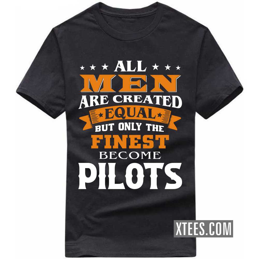 All Men Are Created Equal But Only The Finest Become PILOTs Profession T-shirt All Men Are Created Equal But Only The Finest Become PILOTs Profession T-shirt