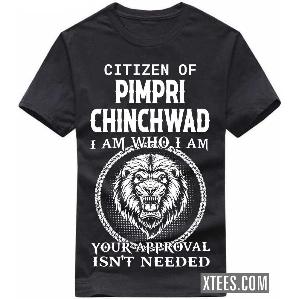 Citizen Of PIMPRI CHINCHWAD I Am Who I Am Your Approval Isn't Needed India City T-shirt Citizen Of PIMPRI CHINCHWAD I Am Who I Am Your Approval Isn't Needed India City T-shirt