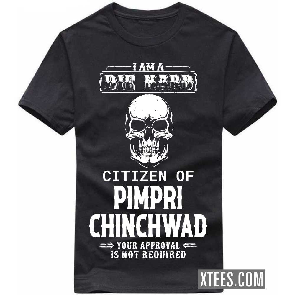 I Am A Die Hard Citizen Of PIMPRI CHINCHWAD Your Approval Is Not Required India City T-shirt I Am A Die Hard Citizen Of PIMPRI CHINCHWAD Your Approval Is Not Required India City T-shirt