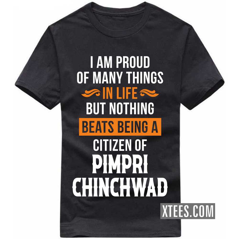 I Am Proud Of Many Things In Life But Nothing Beats Being A Citizen Of PIMPRI CHINCHWAD India City T-shirt I Am Proud Of Many Things In Life But Nothing Beats Being A Citizen Of PIMPRI CHINCHWAD India City T-shirt