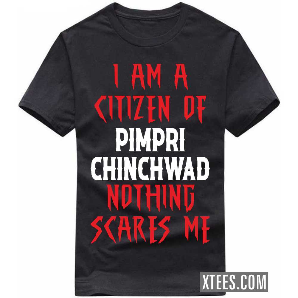 I Am A Citizen Of PIMPRI CHINCHWAD Nothing Scares Me India City T-shirt