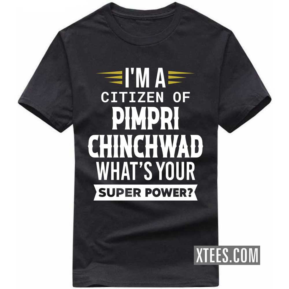I'm A Citizen Of PIMPRI CHINCHWAD What's Your Super Power? India City T-shirt I'm A Citizen Of PIMPRI CHINCHWAD What's Your Super Power? India City T-shirt