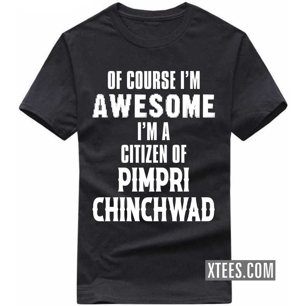 Of Course I'm Awesome I'm A Citizen Of PIMPRI CHINCHWAD India City T-shirt